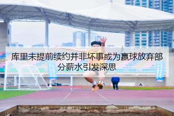 库里未提前续约并非坏事或为赢球放弃部分薪水引发深思 | MYBALLSPORTS